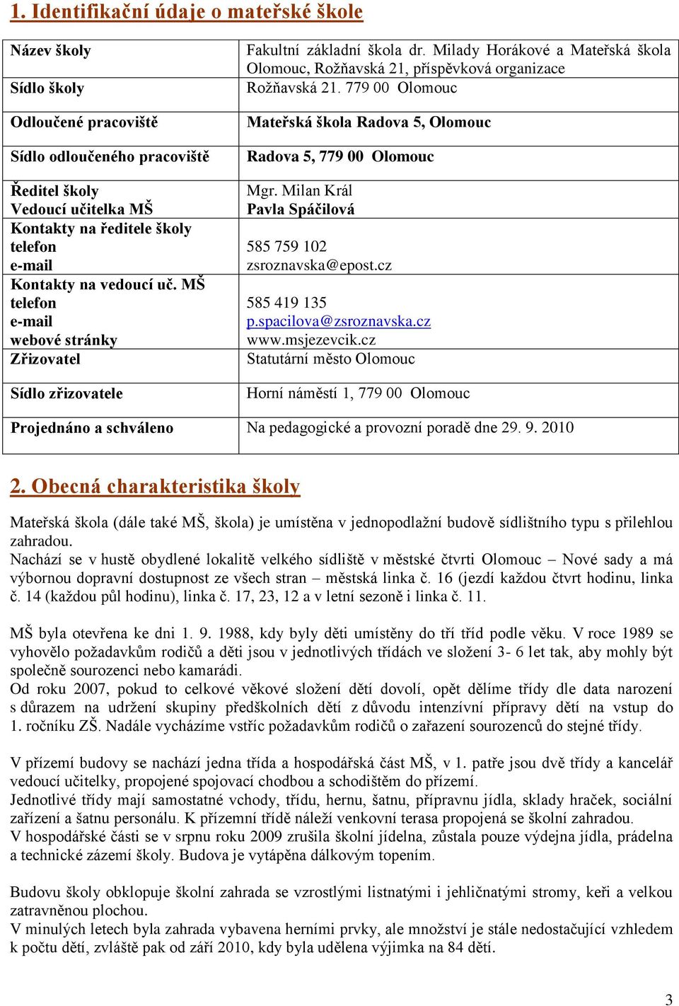 779 00 Olmuc Mateřská škla Radva 5, Olmuc Radva 5, 779 00 Olmuc Mgr. Milan Král Pavla Spáčilvá 585 759 102 zsrznavska@epst.cz 585 419 135 p.spacilva@zsrznavska.cz www.msjezevcik.