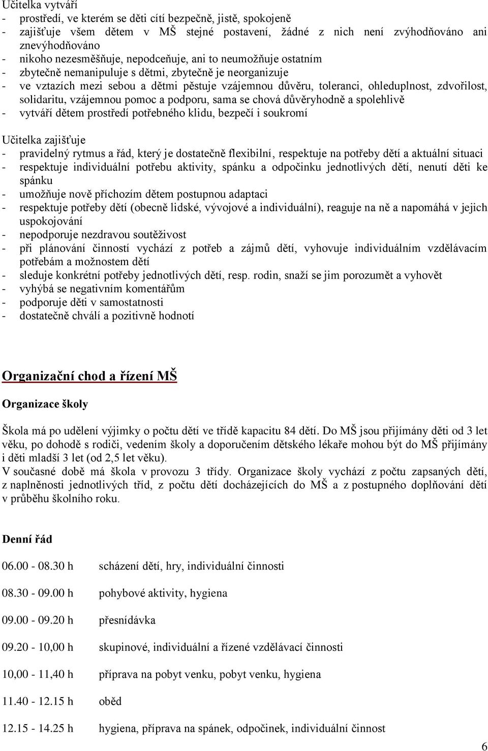 pdpru, sama se chvá důvěryhdně a splehlivě - vytváří dětem prstředí ptřebnéh klidu, bezpečí i sukrmí Učitelka zajišťuje - pravidelný rytmus a řád, který je dstatečně flexibilní respektuje na ptřeby