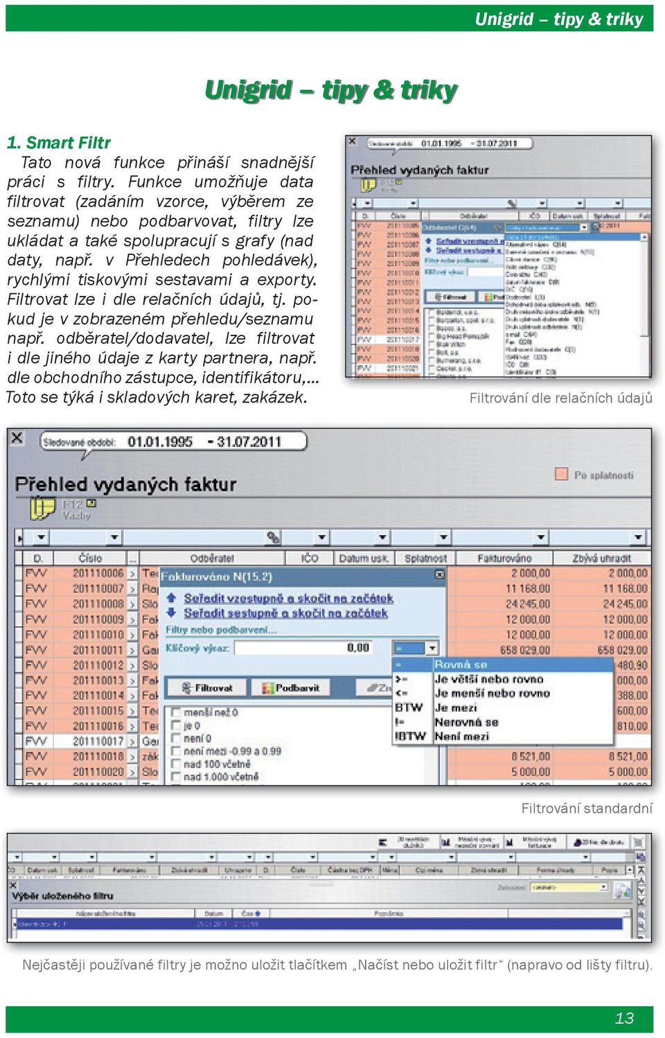 v Přehledech pohledávek), rychlými tiskovými sestavami a exporty. Filtrovat lze i dle relačních údajů, tj. pokud je v zobrazeném přehledu/seznamu např.