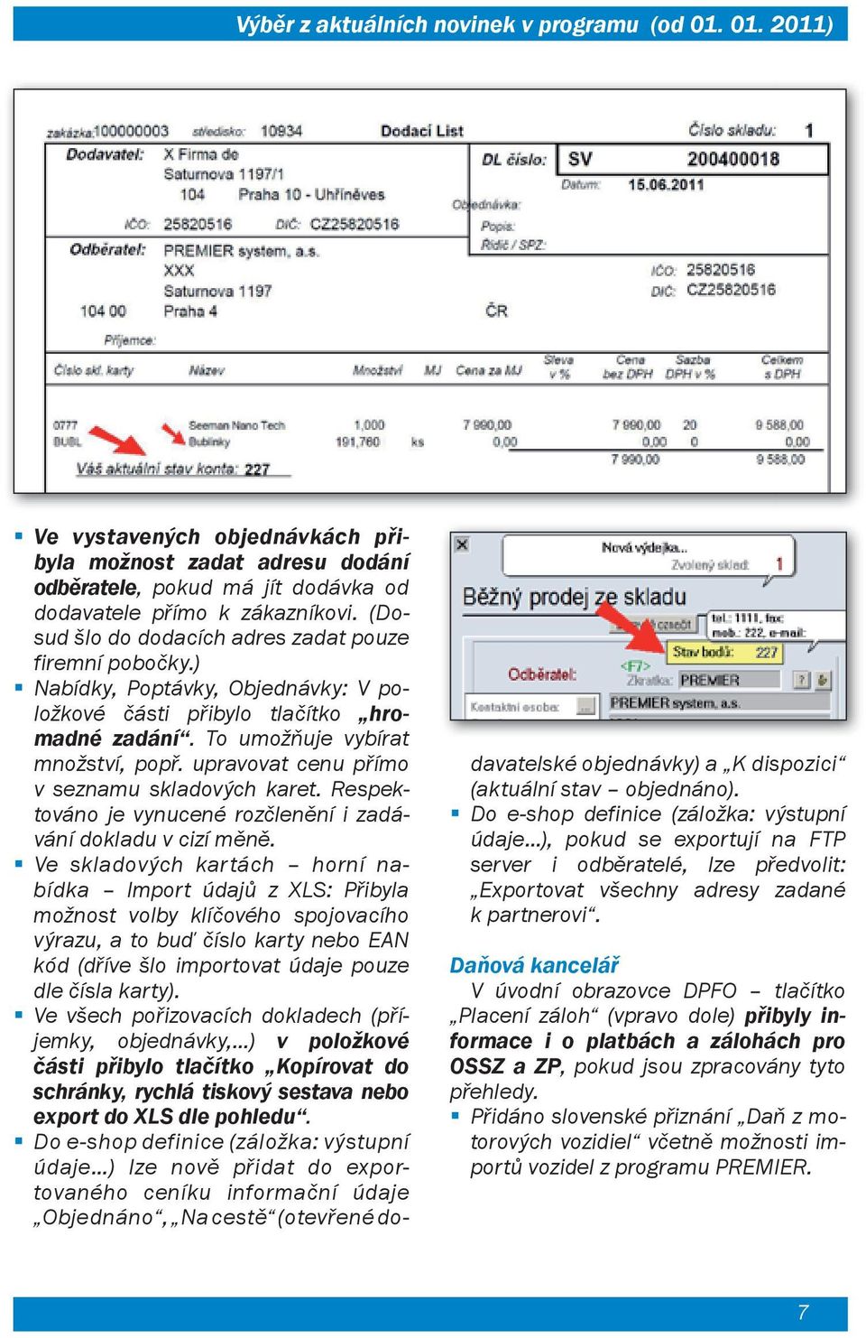 upravovat cenu přímo v seznamu skladových karet. Respektováno je vynucené rozčlenění i zadávání dokladu v cizí měně.