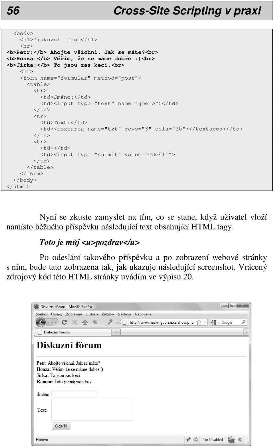 </tr> <tr> <td></td> <td><input type="submit" value="odešli"> </tr> </table> </form> </body> </html> Nyní se zkuste zamyslet na tím, co se stane, když uživatel vloží namísto běžného příspěvku