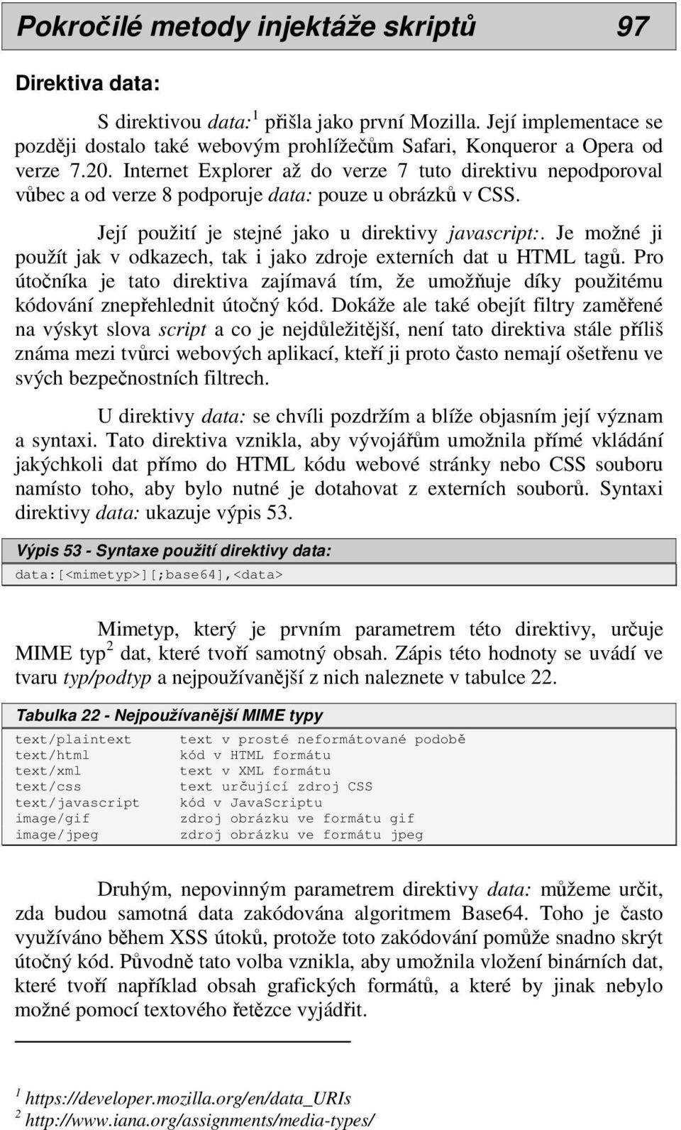 Internet Explorer až do verze 7 tuto direktivu nepodporoval vůbec a od verze 8 podporuje data: pouze u obrázků v CSS. Její použití je stejné jako u direktivy javascript:.