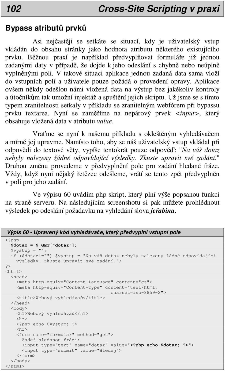 V takové situaci aplikace jednou zadaná data sama vloží do vstupních polí a uživatele pouze požádá o provedení opravy.