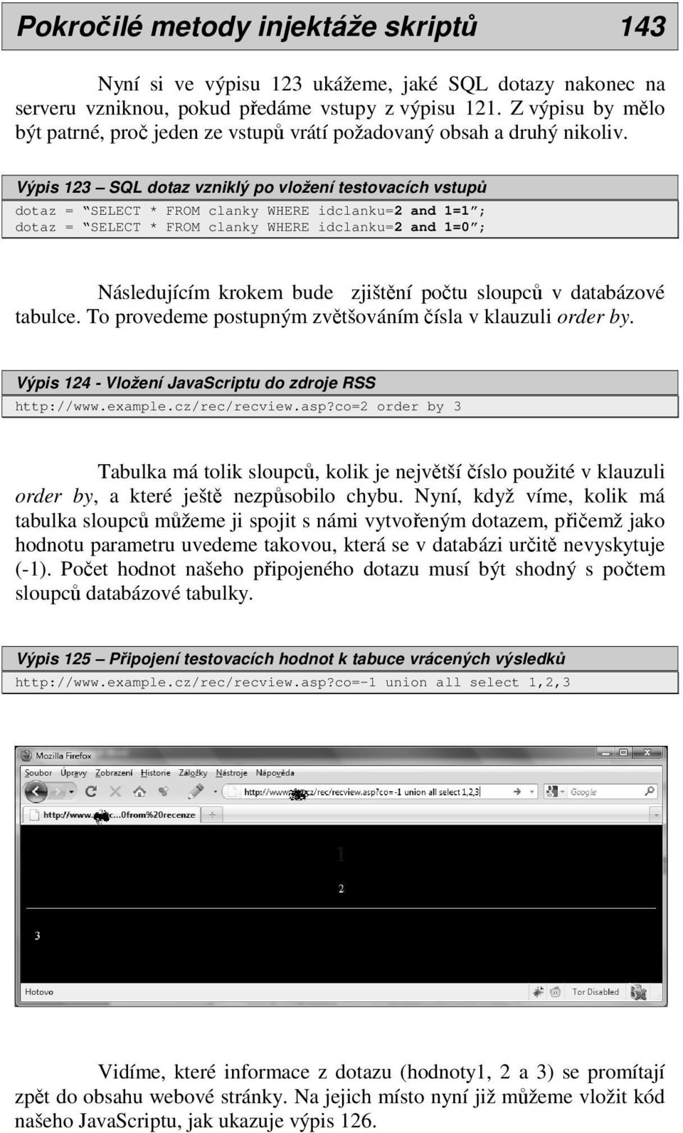 Výpis 123 SQL dotaz vzniklý po vložení testovacích vstupů dotaz = SELECT * FROM clanky WHERE idclanku=2 and 1=1 ; dotaz = SELECT * FROM clanky WHERE idclanku=2 and 1=0 ; Následujícím krokem bude