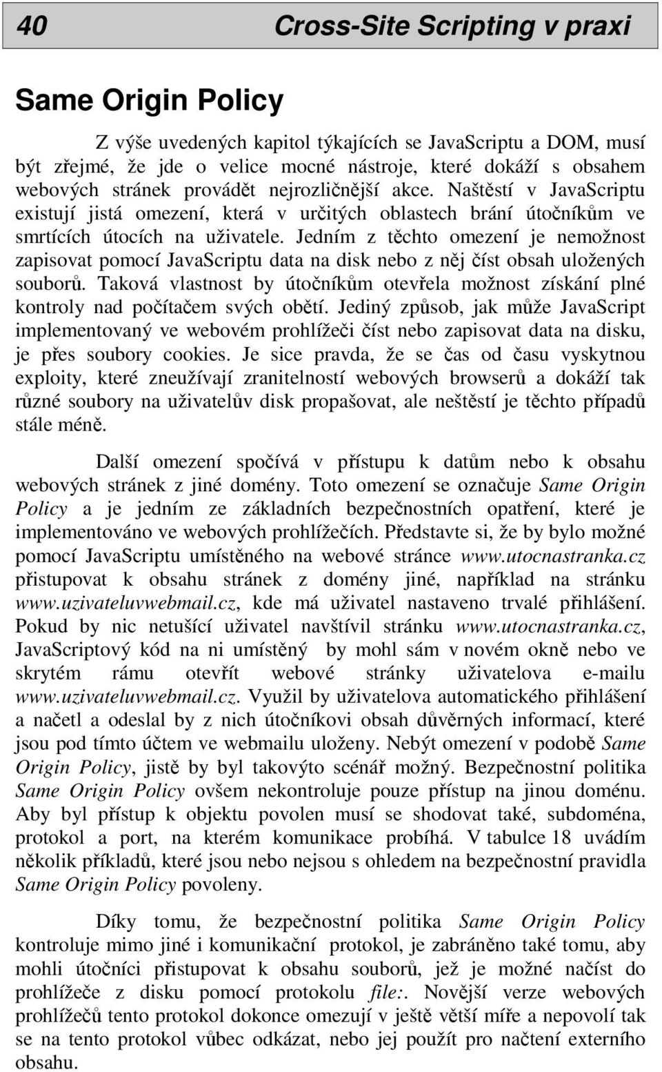 Jedním z těchto omezení je nemožnost zapisovat pomocí JavaScriptu data na disk nebo z něj číst obsah uložených souborů.