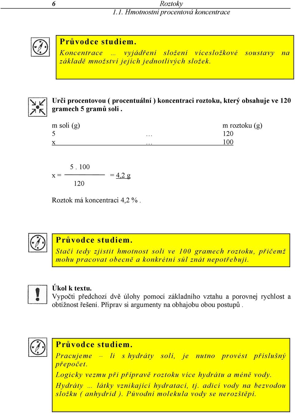 Stačí tedy zjistit hmotnost soli ve 100 gramech roztoku, přičemž mohu pracovat obecně a konkrétní sůl znát nepotřebuji. Úkol k textu.