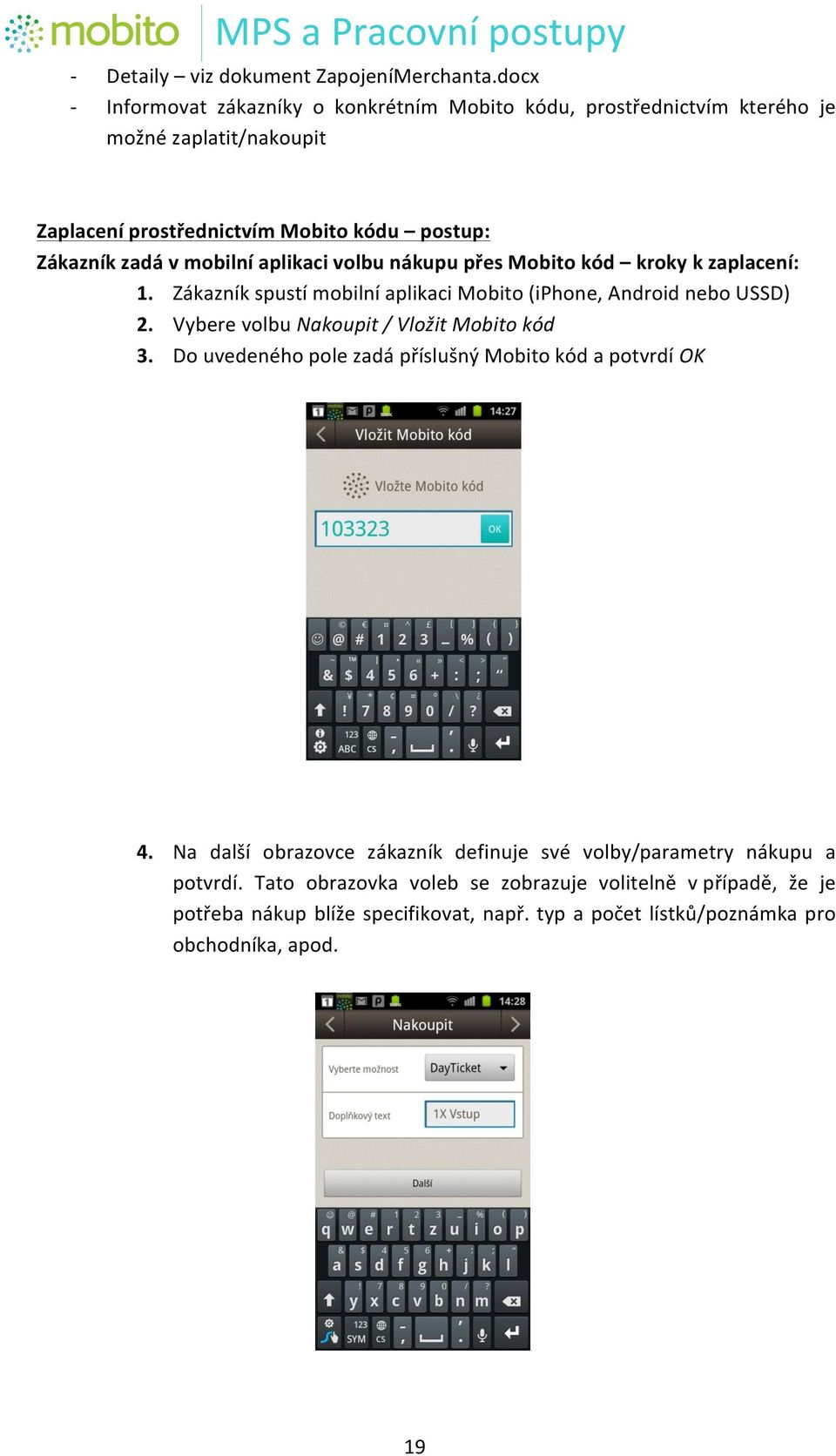 mobilní aplikaci volbu nákupu přes Mobito kód kroky k zaplacení: 1. Zákazník spustí mobilní aplikaci Mobito (iphone, Android nebo USSD) 2.