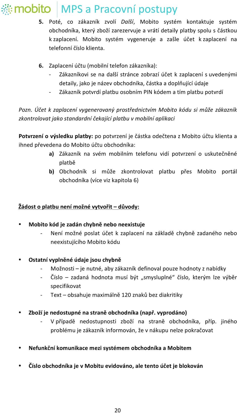 Zaplacení účtu (mobilní telefon zákazníka): - Zákazníkovi se na další stránce zobrazí účet k zaplacení s uvedenými detaily, jako je název obchodníka, částka a doplňující údaje - Zákazník potvrdí