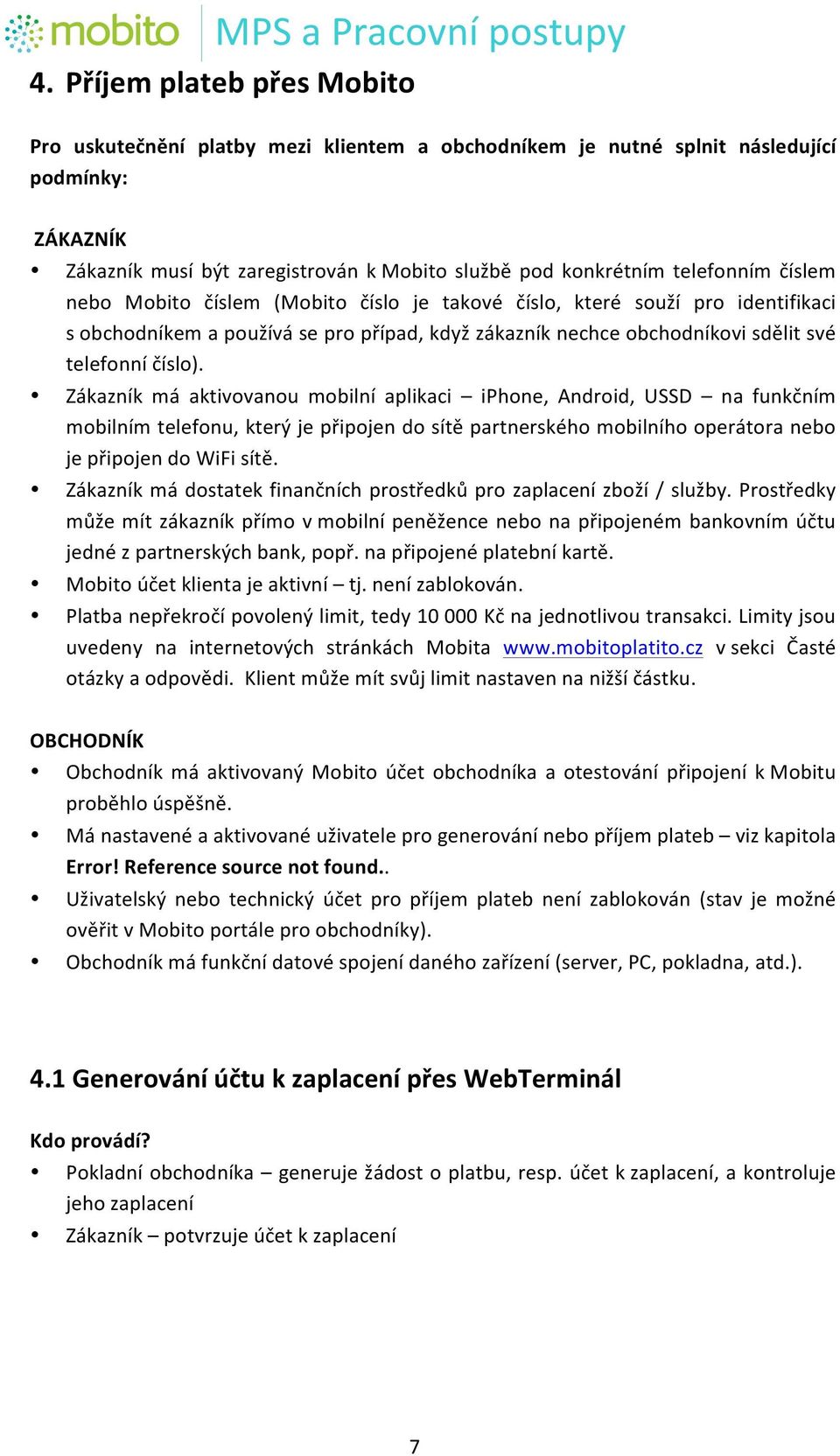 Zákazník má aktivovanou mobilní aplikaci iphone, Android, USSD na funkčním mobilním telefonu, který je připojen do sítě partnerského mobilního operátora nebo je připojen do WiFi sítě.