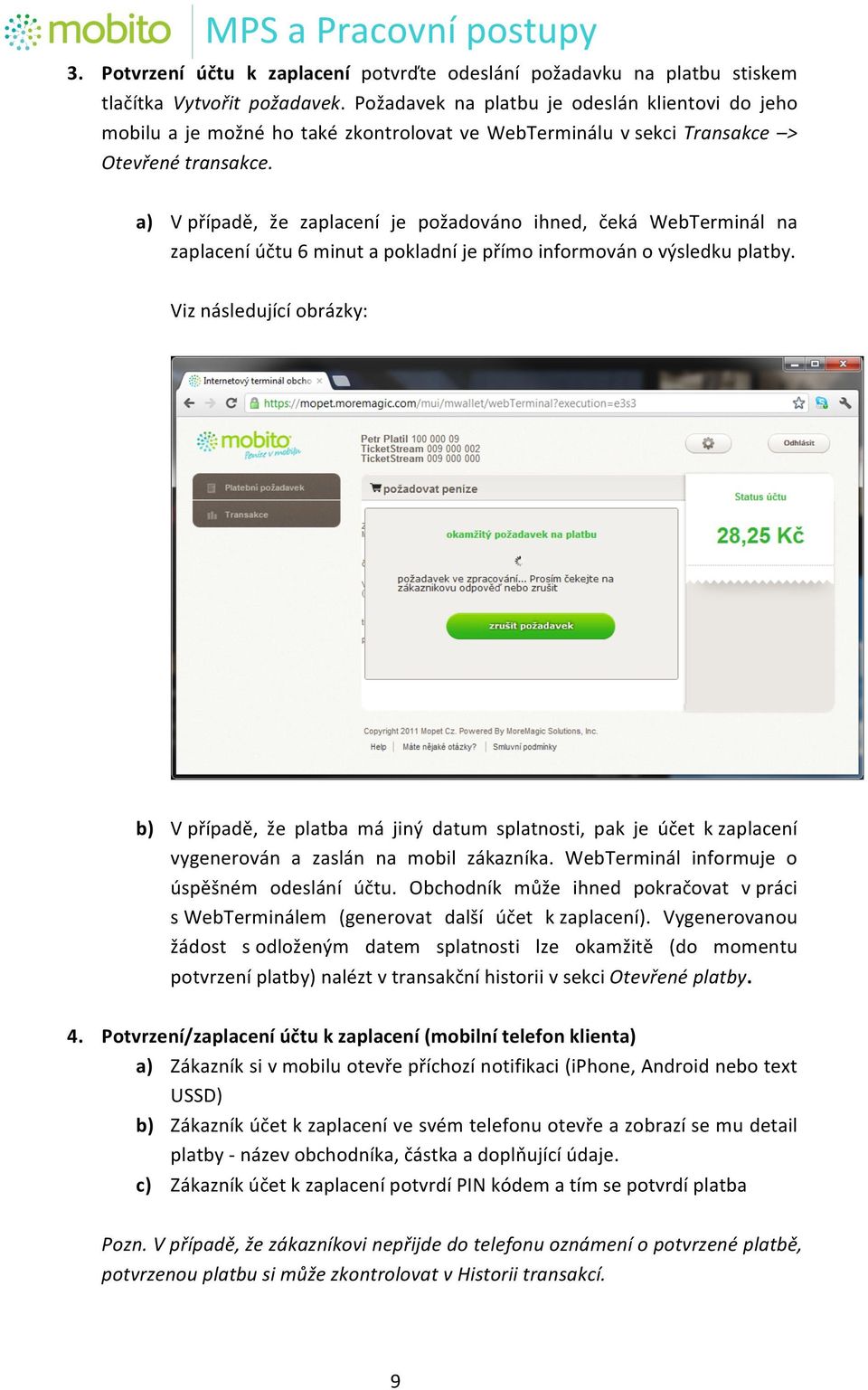 a) V případě, že zaplacení je požadováno ihned, čeká WebTerminál na zaplacení účtu 6 minut a pokladní je přímo informován o výsledku platby.