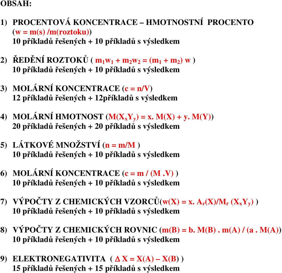 M(Y)) 20 příkladů řešených + 20 příkladů s výsledkem 5) LÁTKOVÉ MNOŽSTVÍ (n = m/m ) 6) MOLÁRNÍ KONCENTRACE (c = m / (M.