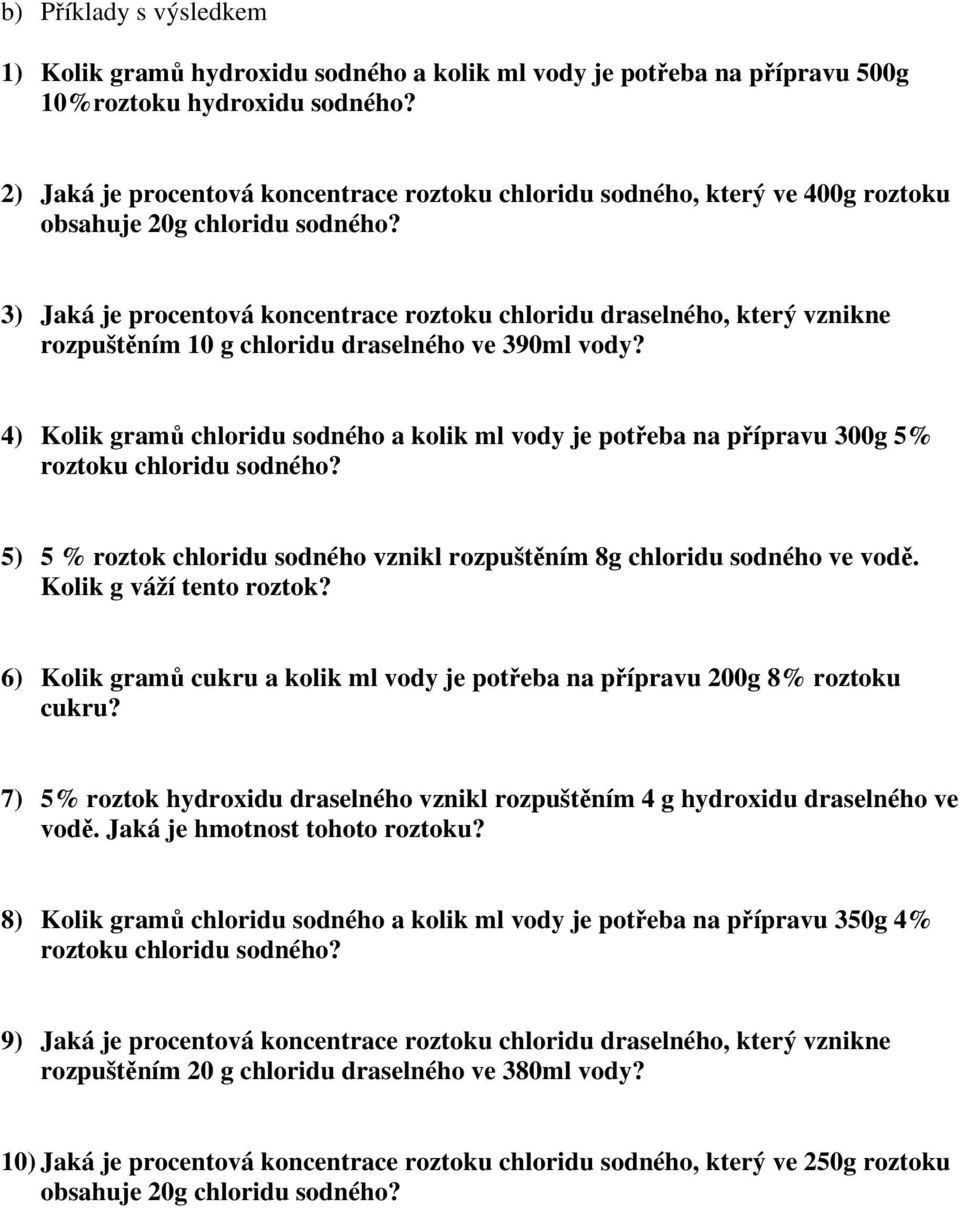 390ml vody? 4) Kolik gramů chloridu sodného a kolik ml vody je potřeba na přípravu 300g 5% 5) 5 % roztok chloridu sodného vznikl rozpuštěním 8g chloridu sodného ve vodě. Kolik g váží tento roztok?