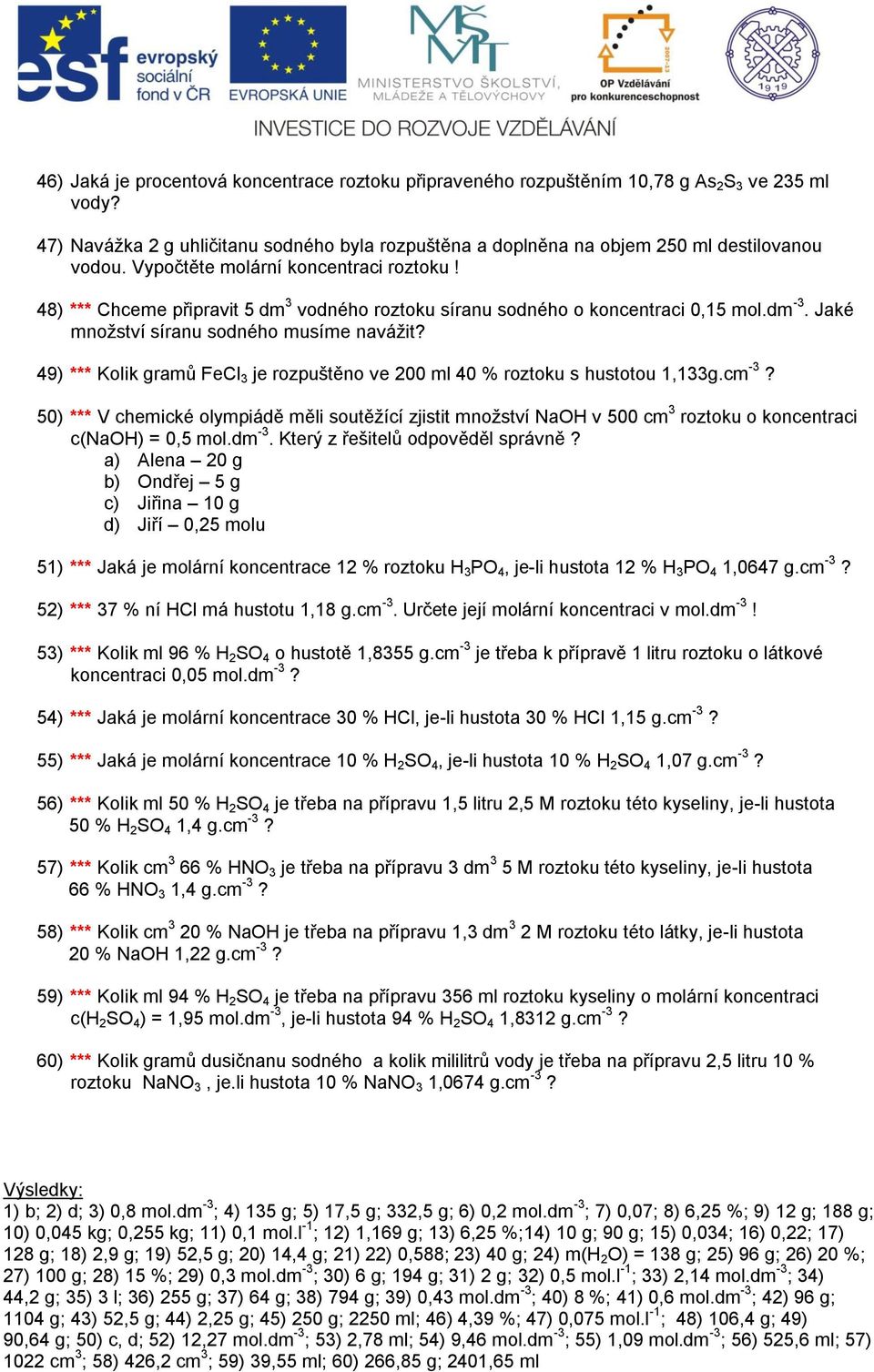 9 *** Kolik graů FeCl je rozpuštěno ve 00 l 0 % roztoku s hustotou,g.c -? 50 *** V cheické olypiádě ěli soutěžící zjistit nožství NaO v 500 c roztoku o koncentraci NaO = 0,5 ol.d -.