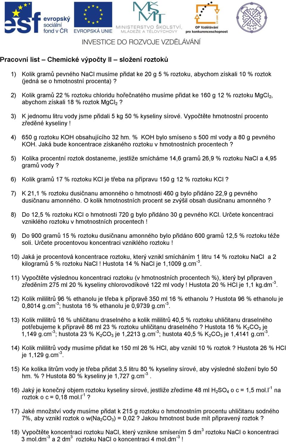 Vypočtěte hotnostní procento zředěné kyseliny! 650 g roztoku KO obsahujícího h. % KO bylo síseno s 500 l vody a 80 g pevného KO. Jaká bude koncentrace získaného roztoku v hotnostních procentech?