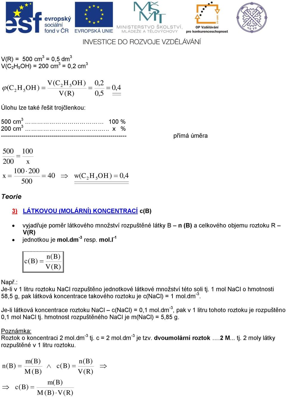 látky B n (B a celkového objeu roztoku R V(R jednotkou je ol.d - resp. ol.l - B B V ( R Např.: Je-li v litru roztoku NaCl rozpuštěno jednotkové látkové nožství této soli tj.