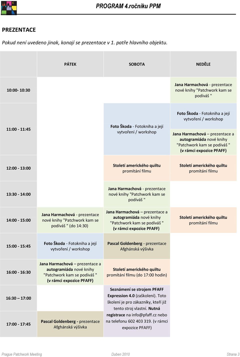 vytvoření / workshop Jana Harmachová prezentace a autogramiáda nové knihy "Patchwork kam se podíváš " (v rámci expozice PFAFF) 12:00-13:00 Století amerického quiltu promítání filmu Století amerického