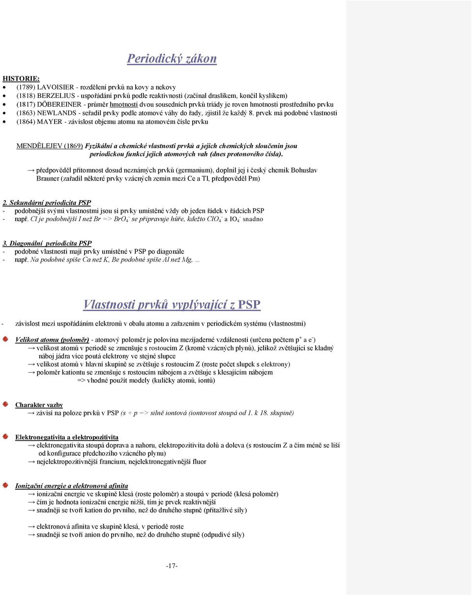 prvek má podobné vlastnosti (1864) MAYER - závislost objemu atomu na atomovém čísle prvku MENDĚLEJEV (1869) Fyzikální a chemické vlastnosti prvků a jejich chemických sloučenin jsou periodickou funkcí