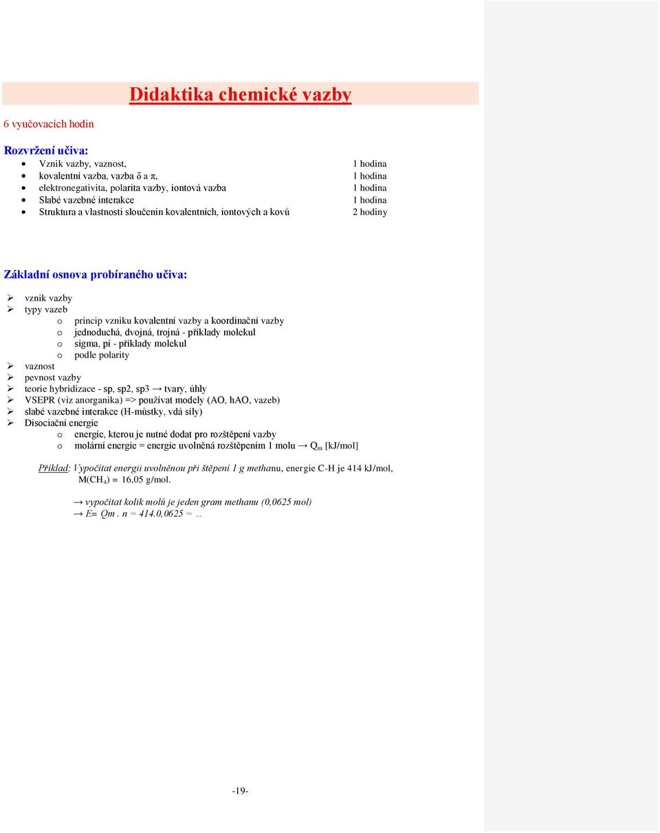 - příklady molekul o sigma, pí - příklady molekul o podle polarity vaznost pevnost vazby teorie hybridizace - sp, sp, sp3 tvary, úhly VSEPR (viz anorganika) => používat modely (AO, hao, vazeb) slabé
