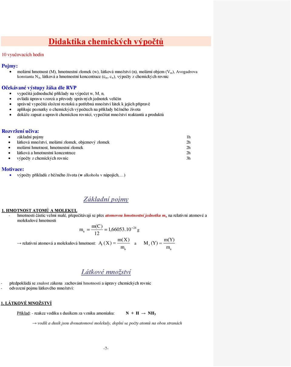 vypočítá složení roztoků a potřebná množství látek k jejich přípravě aplikuje poznatky o chemických výpočtech na příklady běžného života dokáže zapsat a upravit chemickou rovnici, vypočítat množství