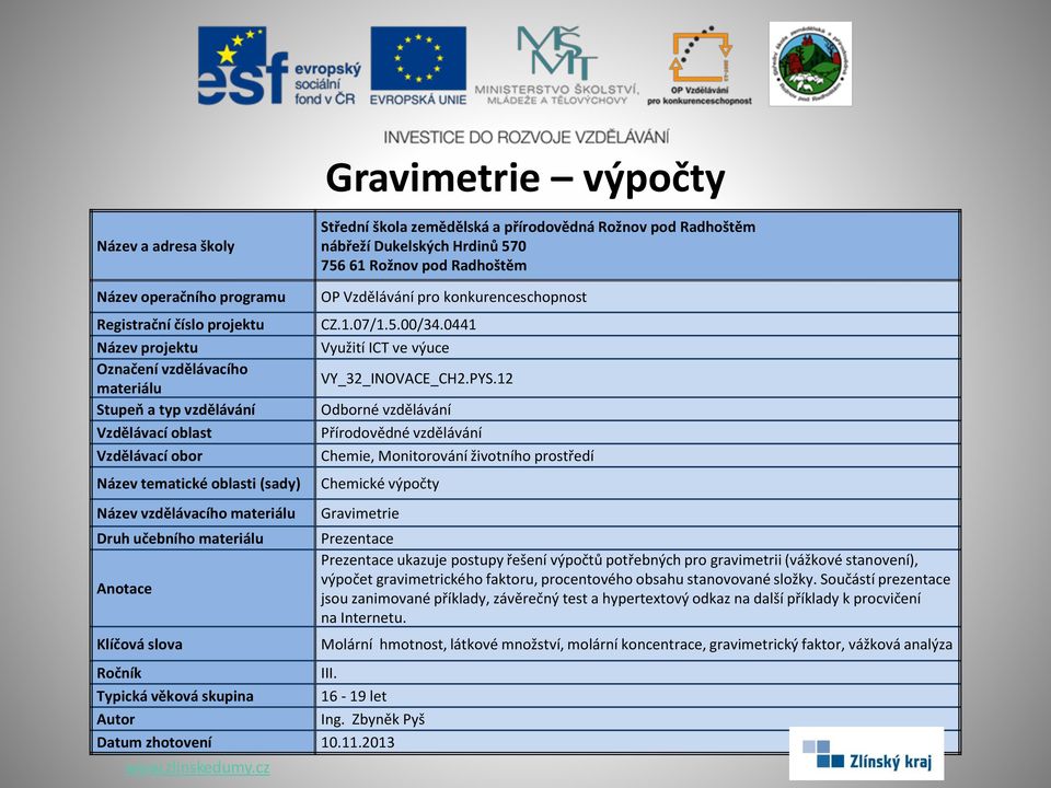 2013 Prezentace Prezentace ukazuje postupy řešení výpočtů potřebných pro gravimetrii (vážkové stanovení), výpočet gravimetrického faktoru,