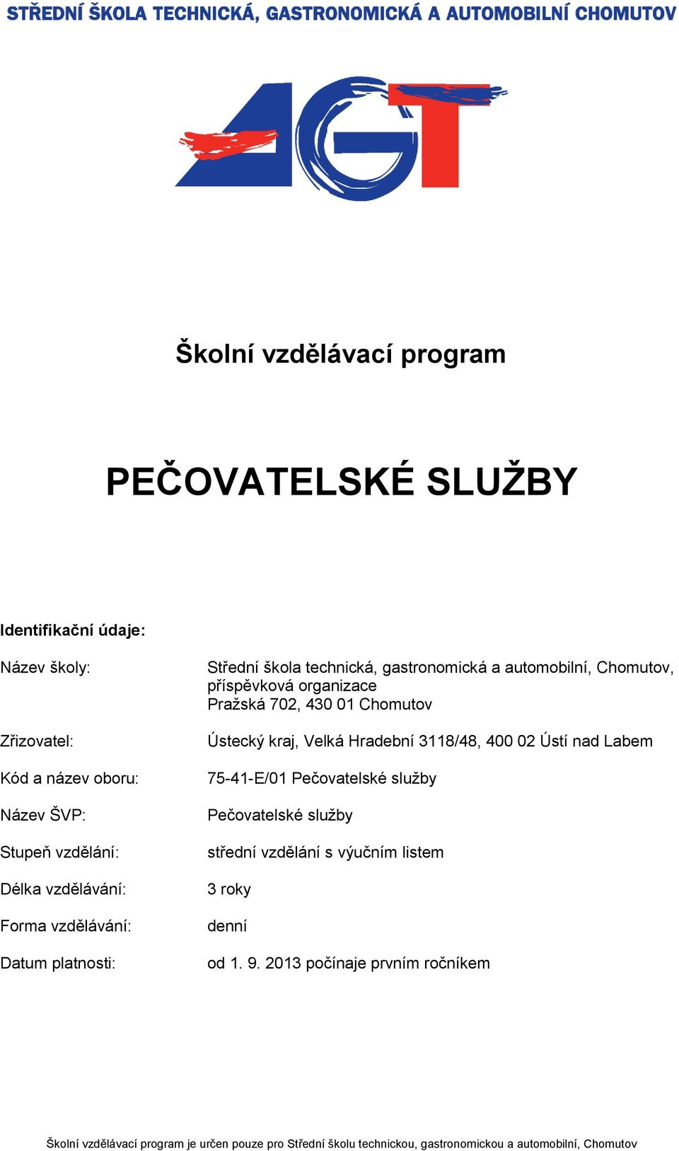 Pražská 702, 430 01 Chomutov Ústecký kraj, Velká Hradební 3118/48, 400 02 Ústí nad Labem 75-41-E/01 střední vzdělání s výučním listem 3 roky