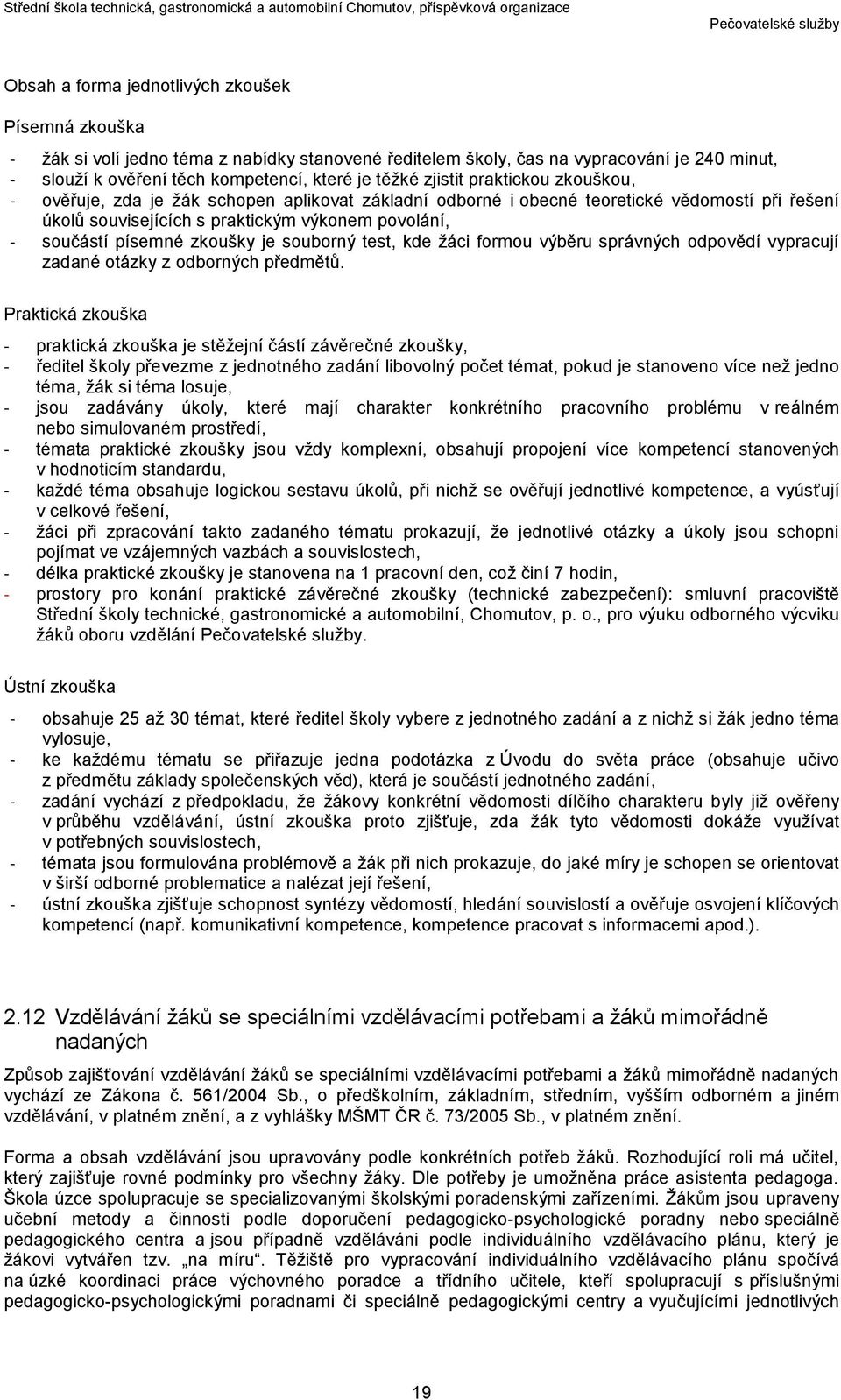 zkoušky je souborný test, kde žáci formou výběru správných odpovědí vypracují zadané otázky z odborných předmětů.