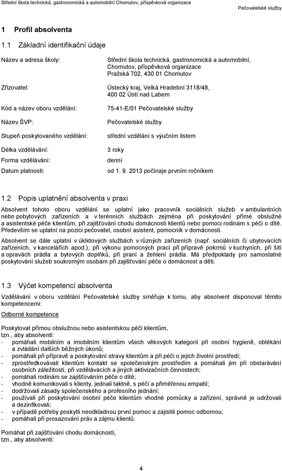 Velká Hradební 3118/48, 400 02 Ústí nad Labem Kód a název oboru vzdělání: Název ŠVP: Stupeň poskytovaného vzdělání: Délka vzdělávání: Forma vzdělávání: Datum platnosti: 75-41-E/01 střední vzdělání s