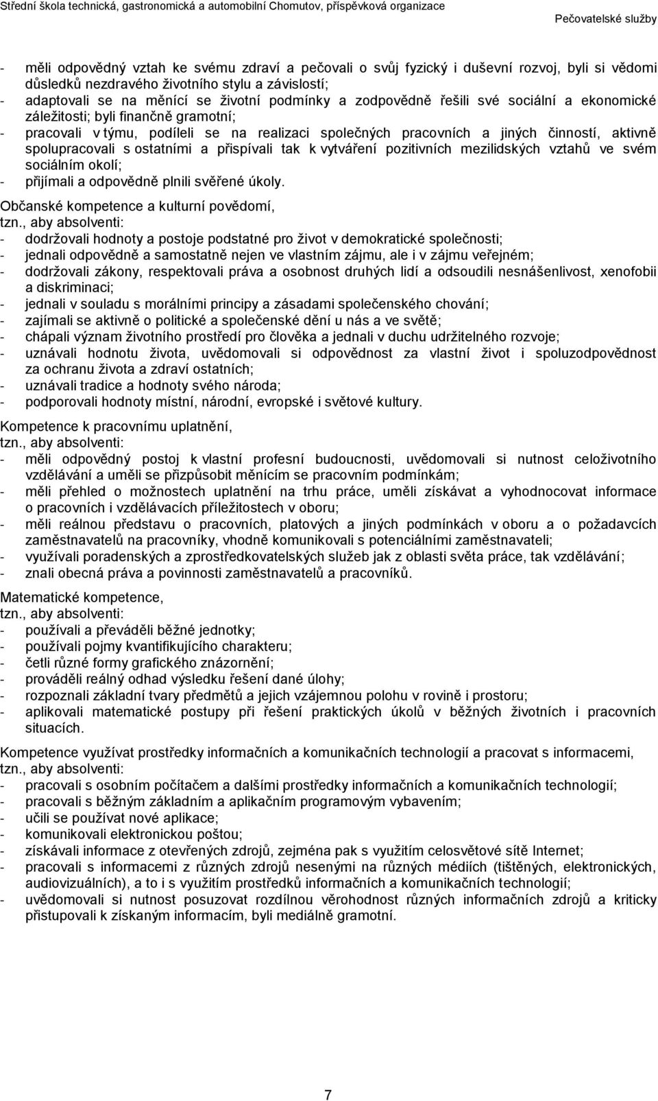 ostatními a přispívali tak k vytváření pozitivních mezilidských vztahů ve svém sociálním okolí; - přijímali a odpovědně plnili svěřené úkoly. Občanské kompetence a kulturní povědomí, tzn.