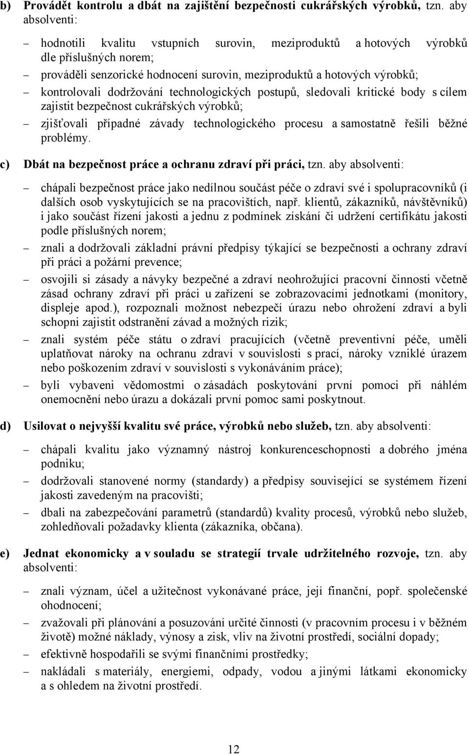 dodržování technologických postupů, sledovali kritické body s cílem zajistit bezpečnost cukrářských výrobků; zjišťovali případné závady technologického procesu a samostatně řešili běžné problémy.