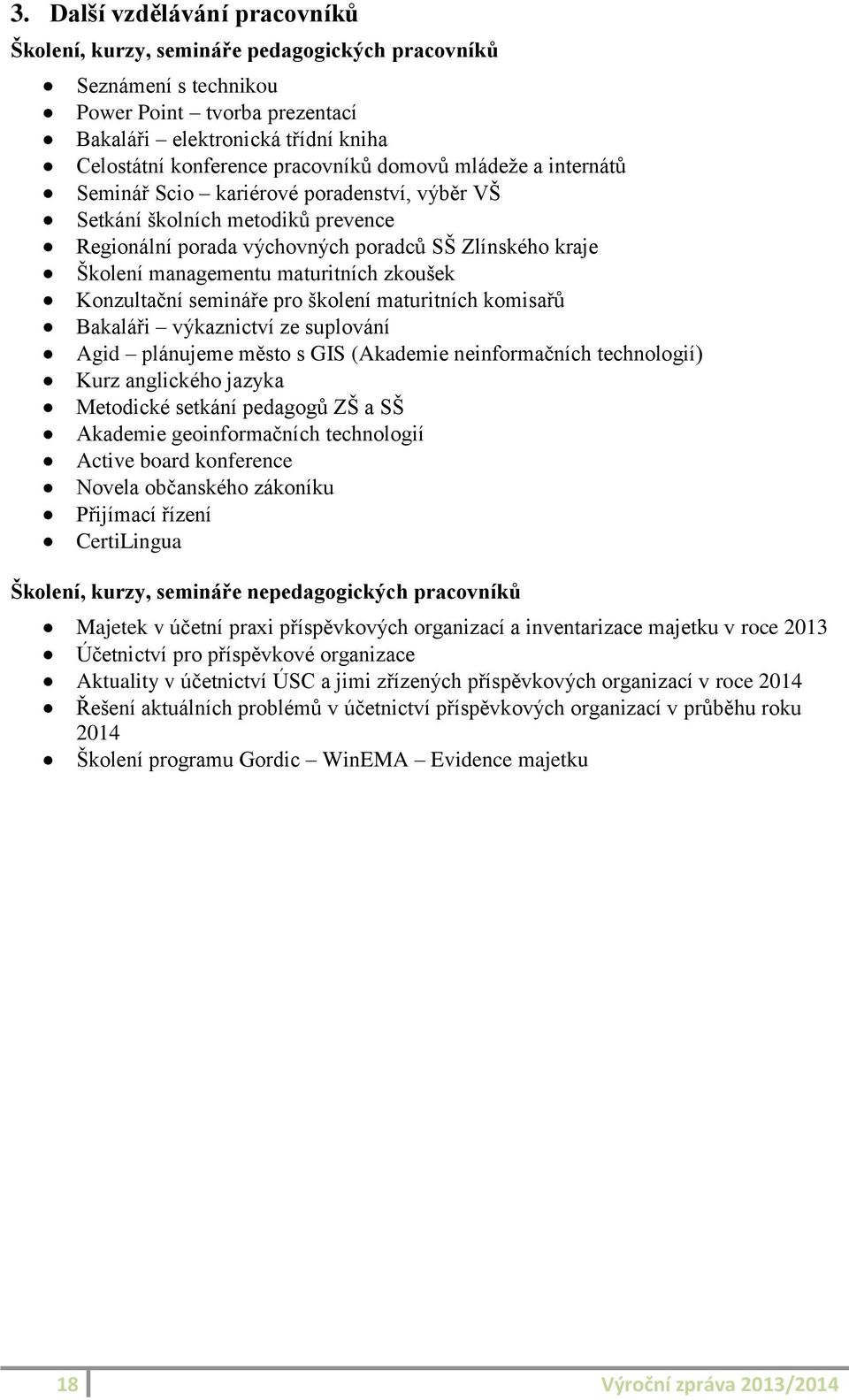 maturitních zkoušek Konzultační semináře pro školení maturitních komisařů Bakaláři výkaznictví ze suplování Agid plánujeme město s GIS (Akademie neinformačních technologií) Kurz anglického jazyka