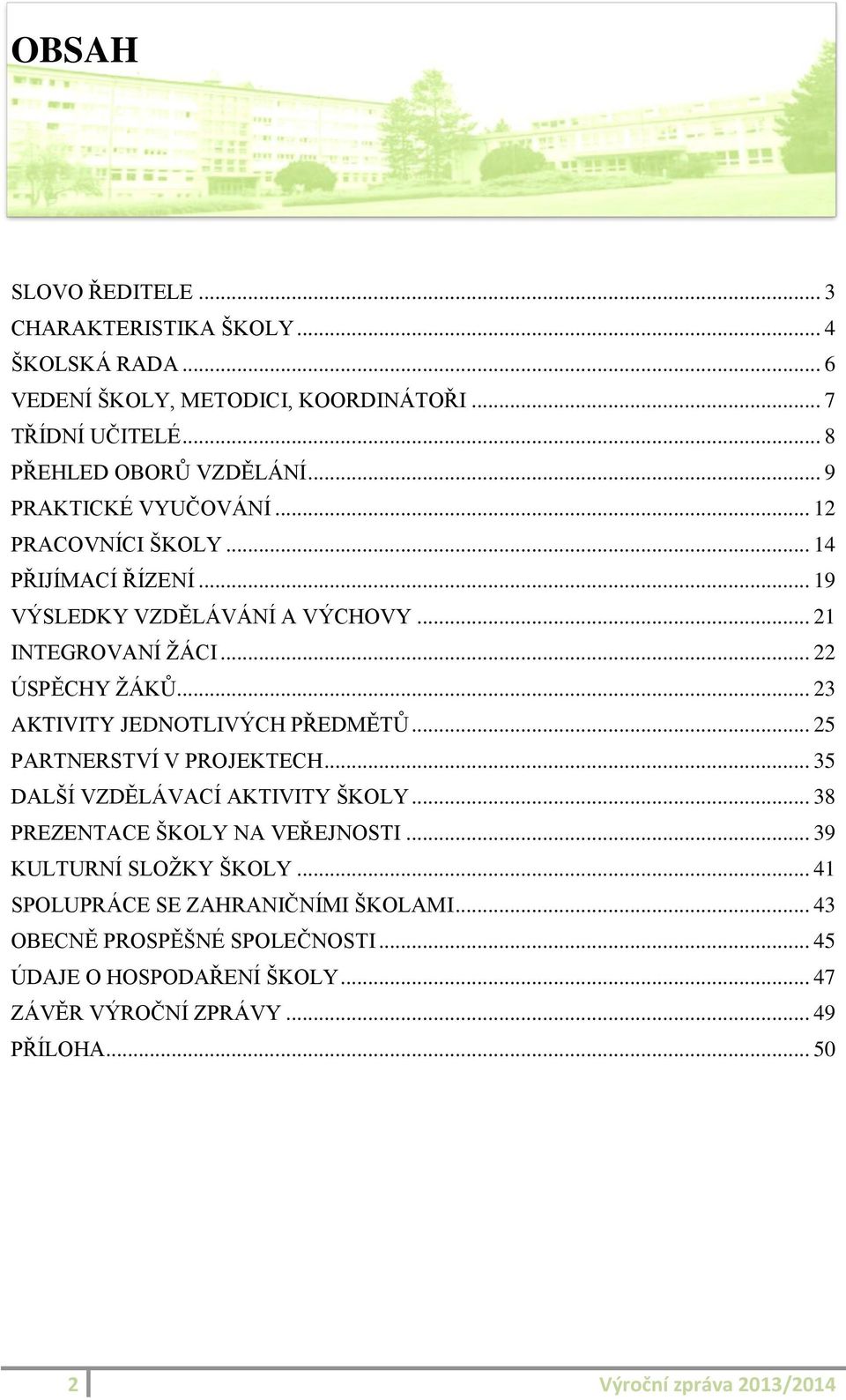 .. 23 AKTIVITY JEDNOTLIVÝCH PŘEDMĚTŮ... 25 PARTNERSTVÍ V PROJEKTECH... 35 DALŠÍ VZDĚLÁVACÍ AKTIVITY ŠKOLY... 38 PREZENTACE ŠKOLY NA VEŘEJNOSTI.