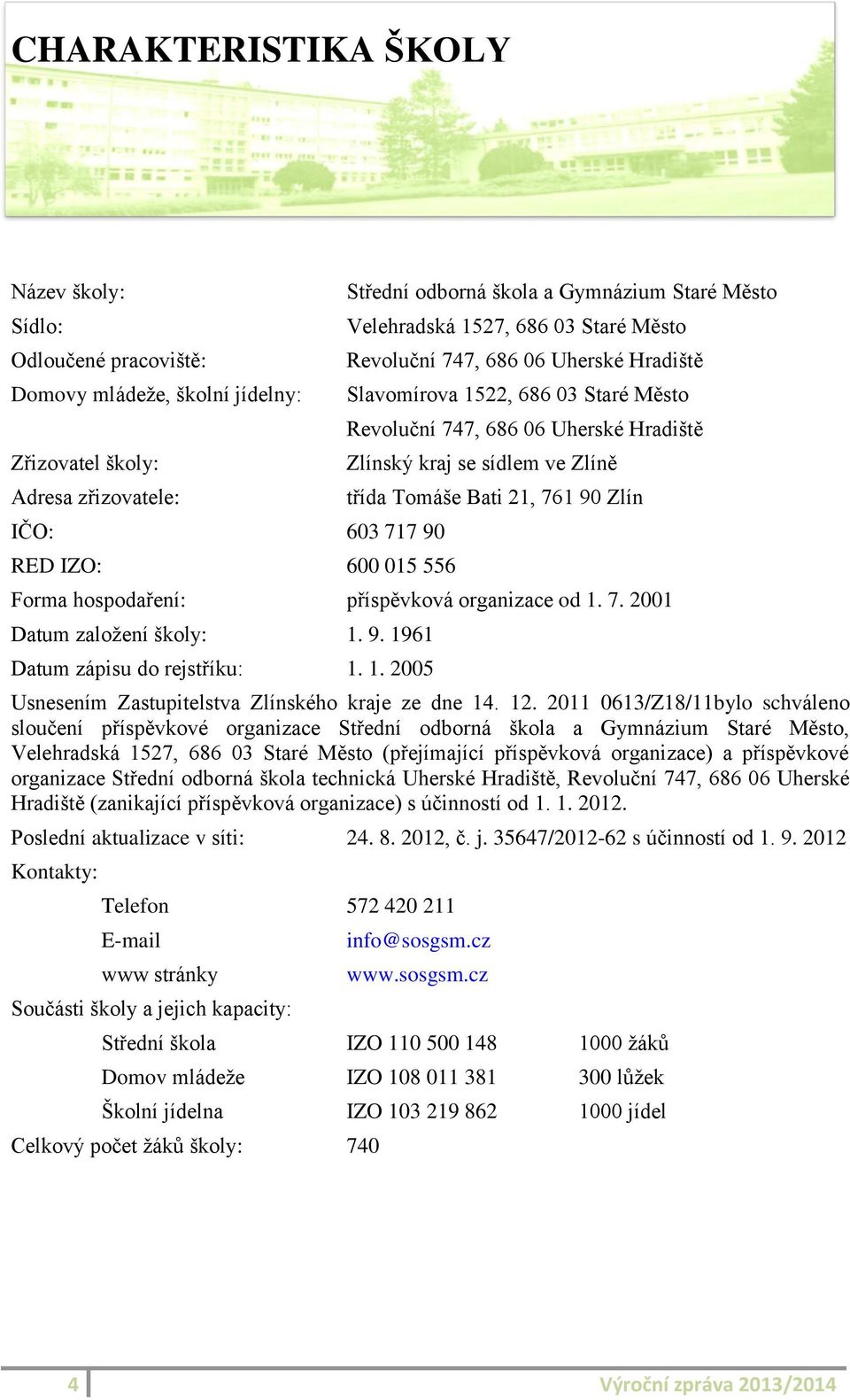 Zlíně třída Tomáše Bati 21, 761 90 Zlín Forma hospodaření: příspěvková organizace od 1. 7. 2001 Datum založení školy: 1. 9. 1961 Datum zápisu do rejstříku: 1. 1. 2005 Usnesením Zastupitelstva Zlínského kraje ze dne 14.