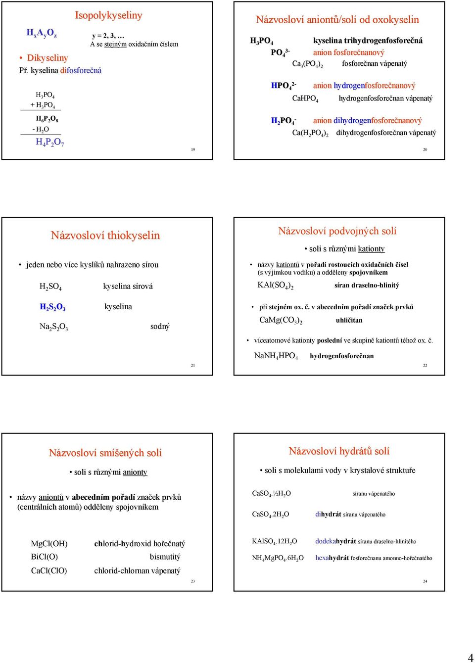 kyselina trihydrogenfosforečná anion fosforečnanový a 3 (PO 4 ) 2 fosforečnan vápenatý apo 4 a( 2 PO 4 ) 2 anion hydrogenfosforečnanový hydrogenfosforečnan vápenatý anion dihydrogenfosforečnanový