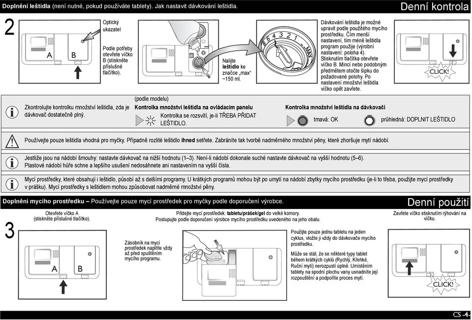 (podle modelu) Kontrolka množství leštidla na ovládacím panelu Kontrolka se rozsvítí, je-li TŘEBA PŘIDAT LEŠTIDLO. Dávkování leštidla je možné upravit podle použitého mycího prostředku.