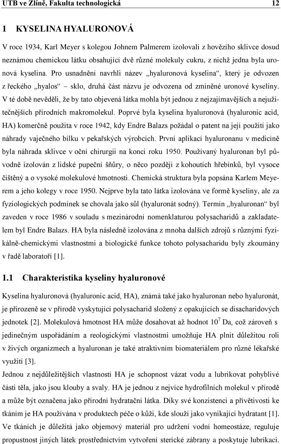 V té době nevěděli, že by tato objevená látka mohla být jednou z nejzajímavějších a nejužitečnějších přírodních makromolekul.