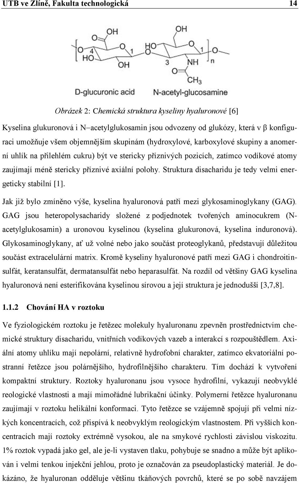 Struktura disacharidu je tedy velmi energeticky stabilní [1]. Jak již bylo zmíněno výše, kyselina hyaluronová patří mezi glykosaminoglykany (GAG).