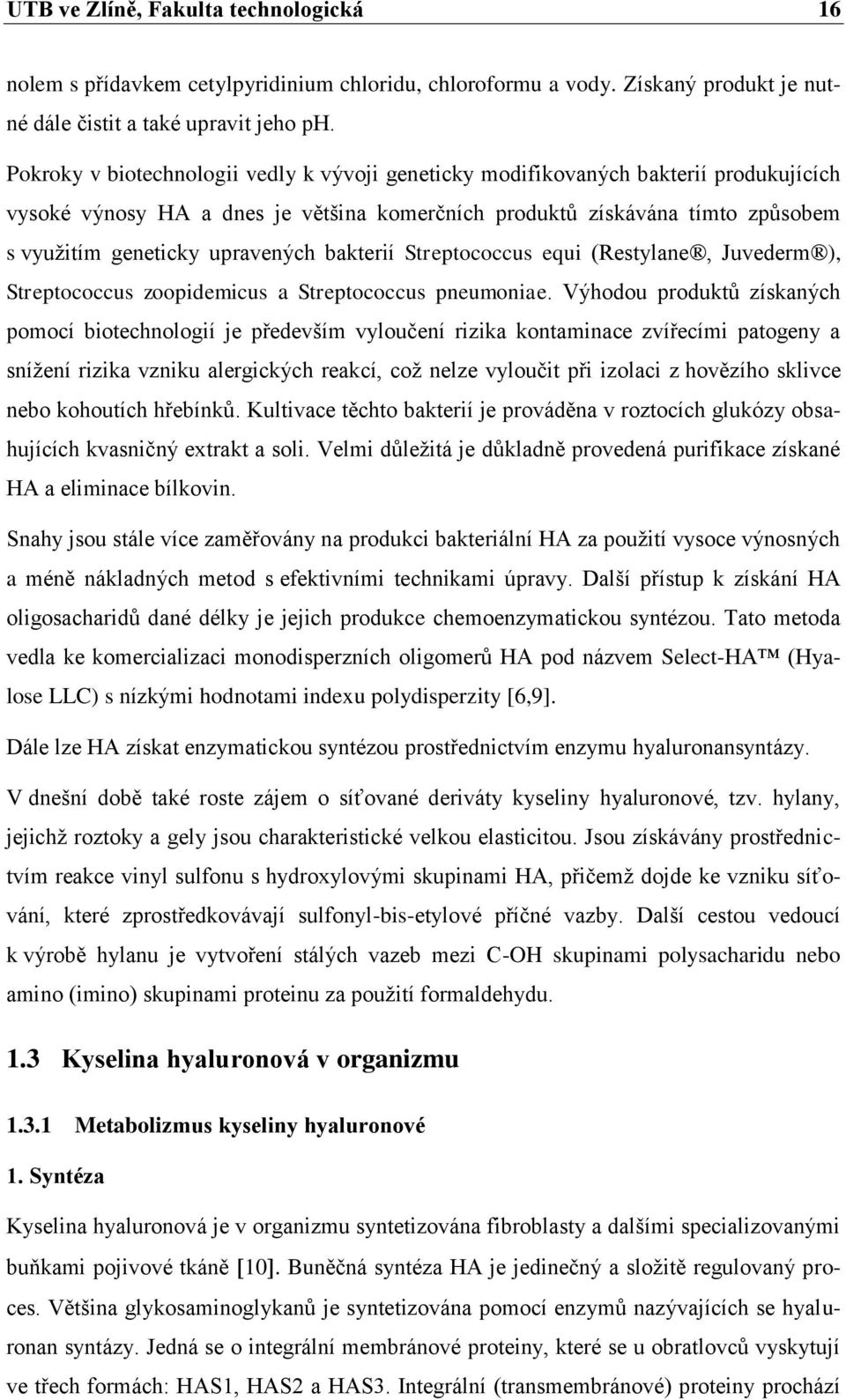 bakterií Streptococcus equi (Restylane, Juvederm ), Streptococcus zoopidemicus a Streptococcus pneumoniae.