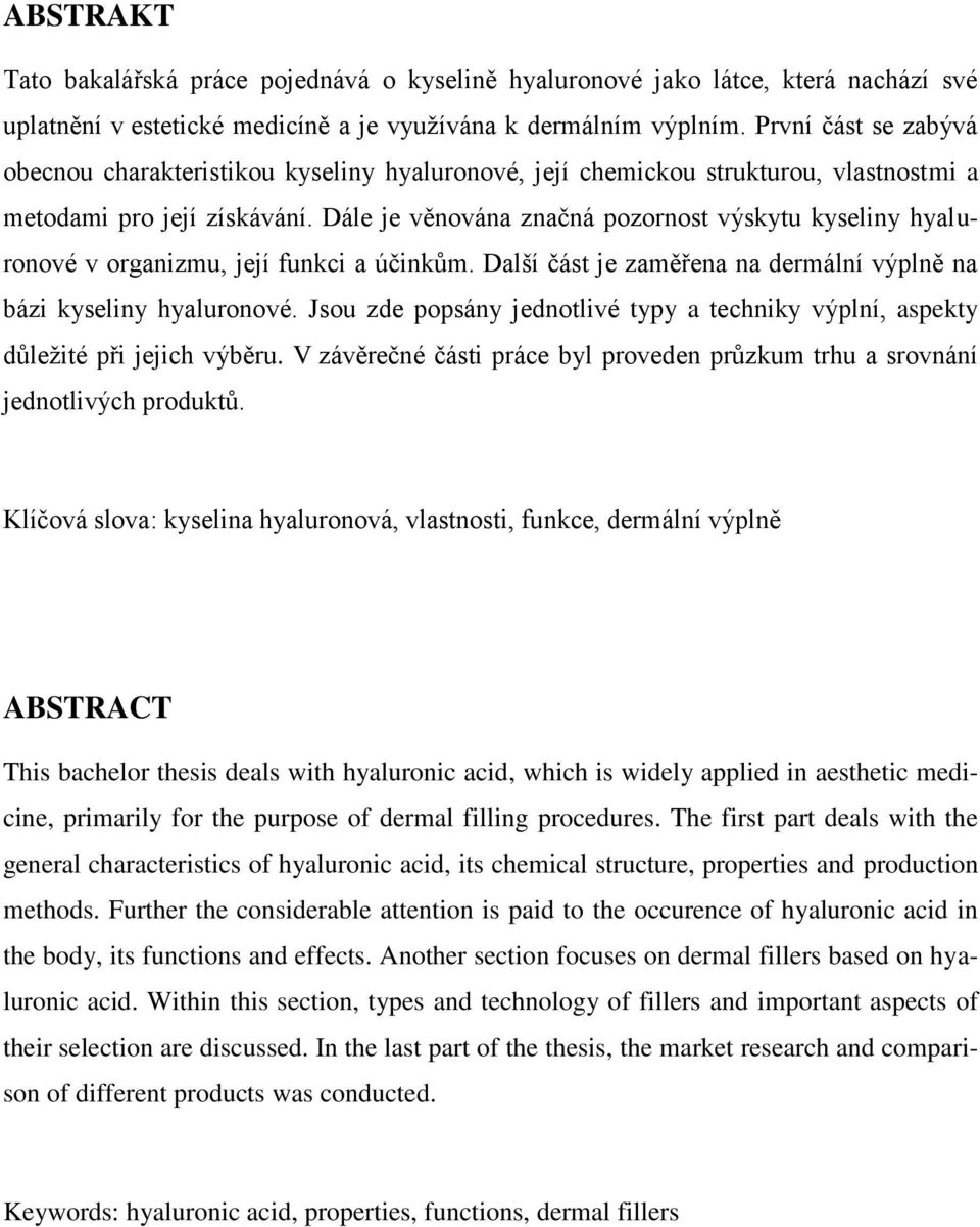 Dále je věnována značná pozornost výskytu kyseliny hyaluronové v organizmu, její funkci a účinkům. Další část je zaměřena na dermální výplně na bázi kyseliny hyaluronové.