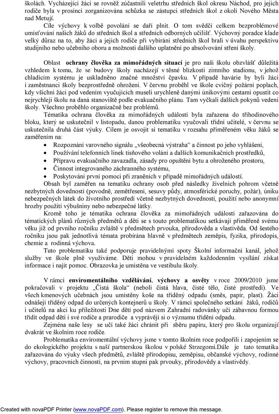 Cíle výchovy k volbě povolání se daří plnit. O tom svědčí celkem bezproblémové umísťování našich žáků do středních škol a středních odborných učilišť.