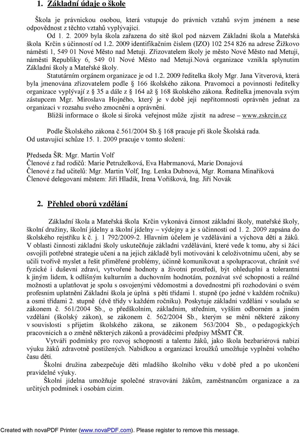 Zřizovatelem školy je město Nové Město nad Metují, náměstí Republiky 6, 549 01 Nové Město nad Metují.Nová organizace vznikla splynutím Základní školy a Mateřské školy.