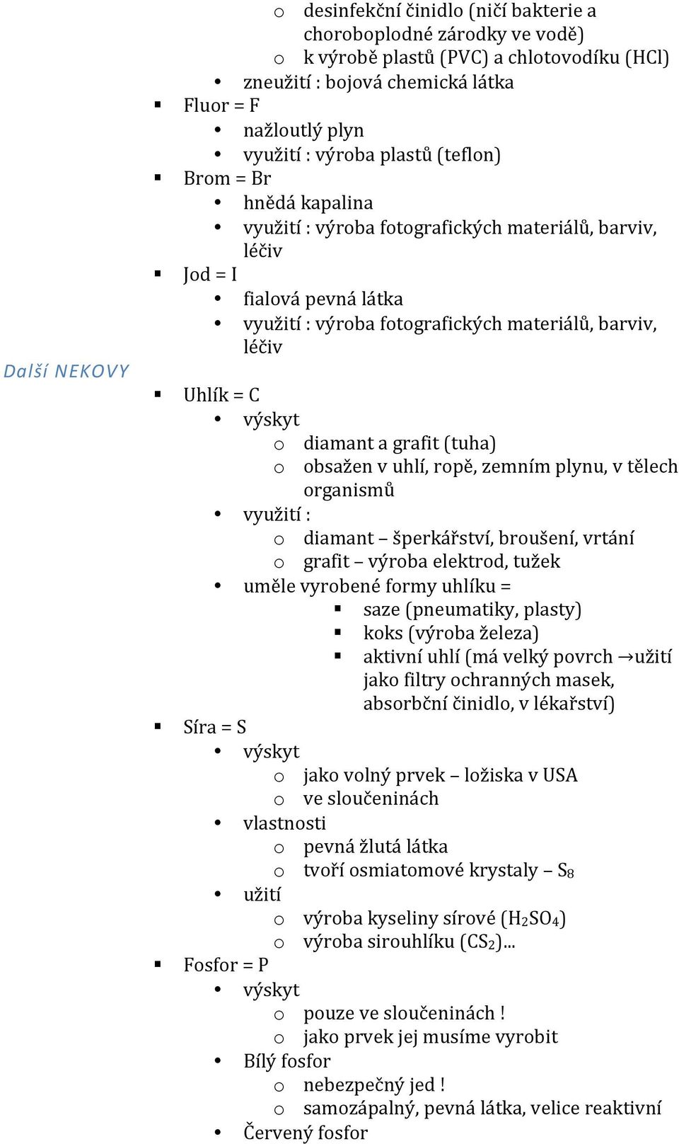 výskyt o diamant a grafit (tuha) o obsažen v uhlí, ropě, zemním plynu, v tělech organismů využití : o diamant šperkářství, broušení, vrtání o grafit výroba elektrod, tužek uměle vyrobené formy uhlíku