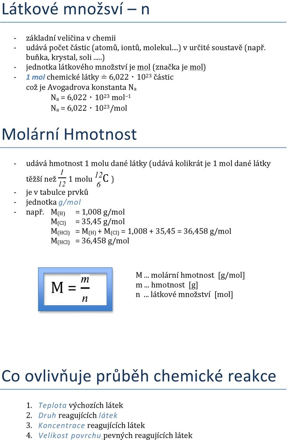 hmotnost 1 molu dané látky (udává kolikrát je 1 mol dané látky těžší než 1 molu C ) je v tabulce prvků jednotka g/mol např.