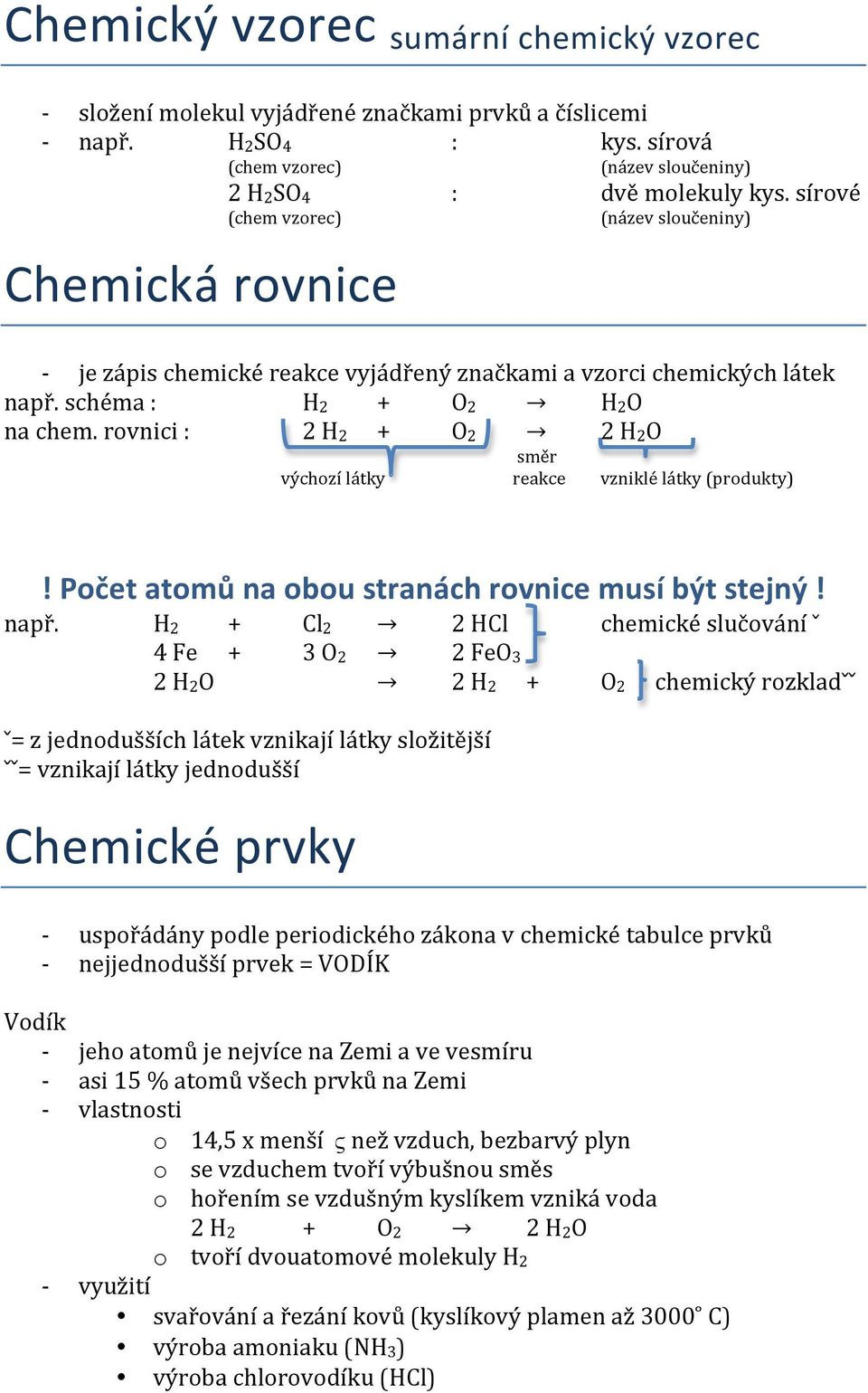 rovnici : 2 H2 + O2 2 H2O směr výchozí látky reakce vzniklé látky (produkty)! Počet atomů na obou stranách rovnice musí být stejný! např.