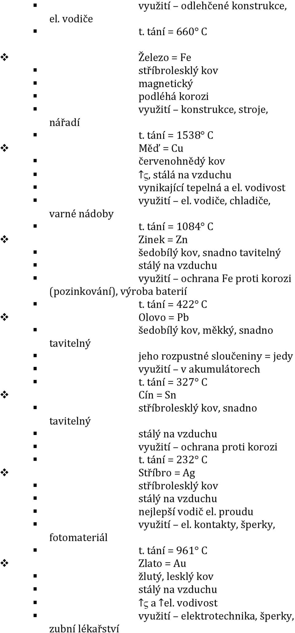 tání = 1084 C Zinek = Zn šedobílý kov, snadno tavitelný stálý na vzduchu využití ochrana Fe proti korozi (pozinkování), výroba baterií t.