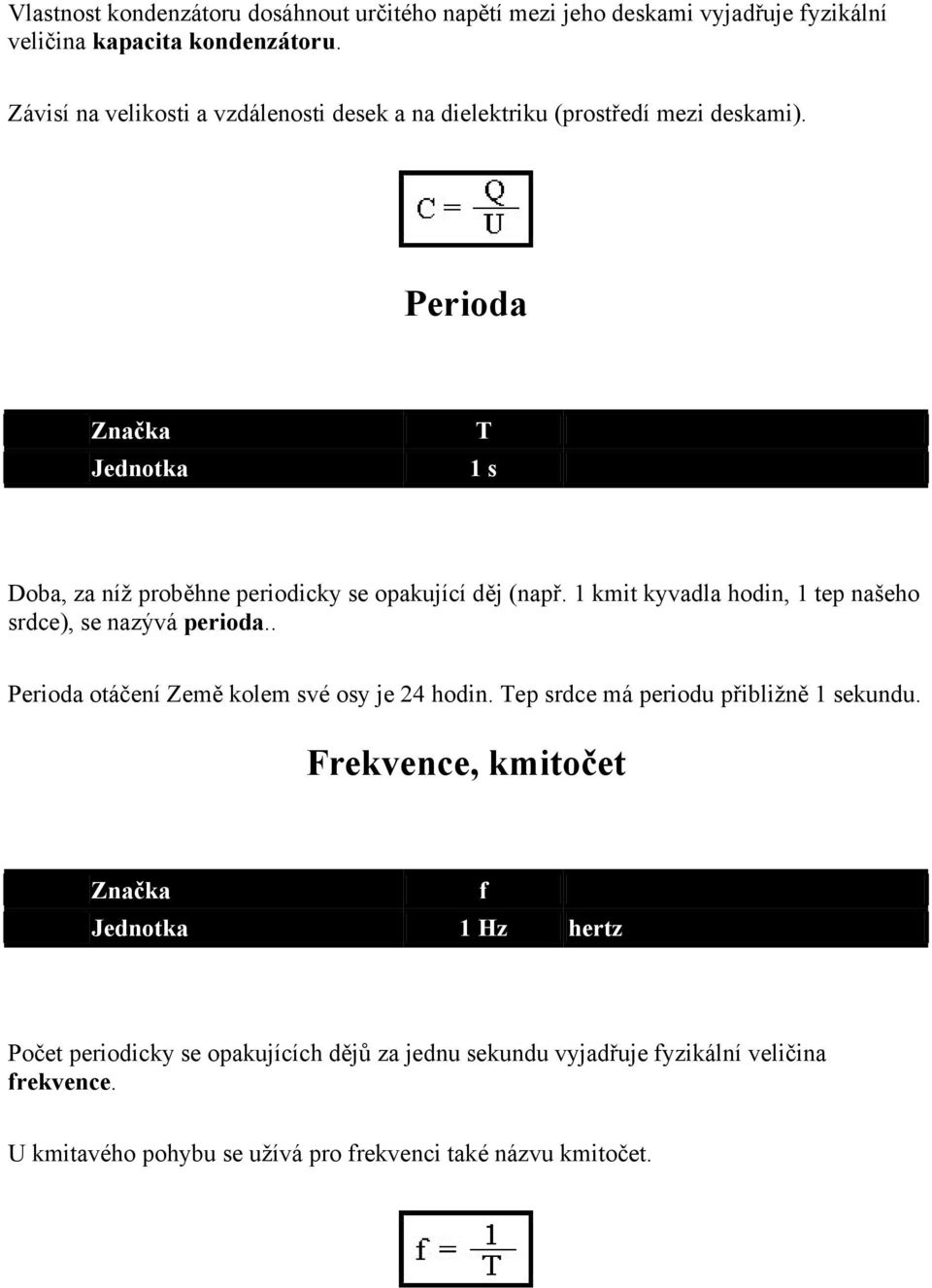 Perioda Značka TT Jednotka 1 s Doba, za níž proběhne periodicky se opakující děj (např. 1 kmit kyvadla hodin, 1 tep našeho srdce), se nazývá perioda.