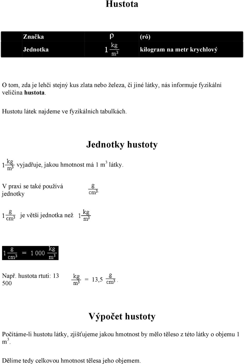 Jednotky hustoty vyjadřuje, jakou hmotnost má 1 m 3 látky. V praxi se také používá jednotky. je větší jednotka než Např.