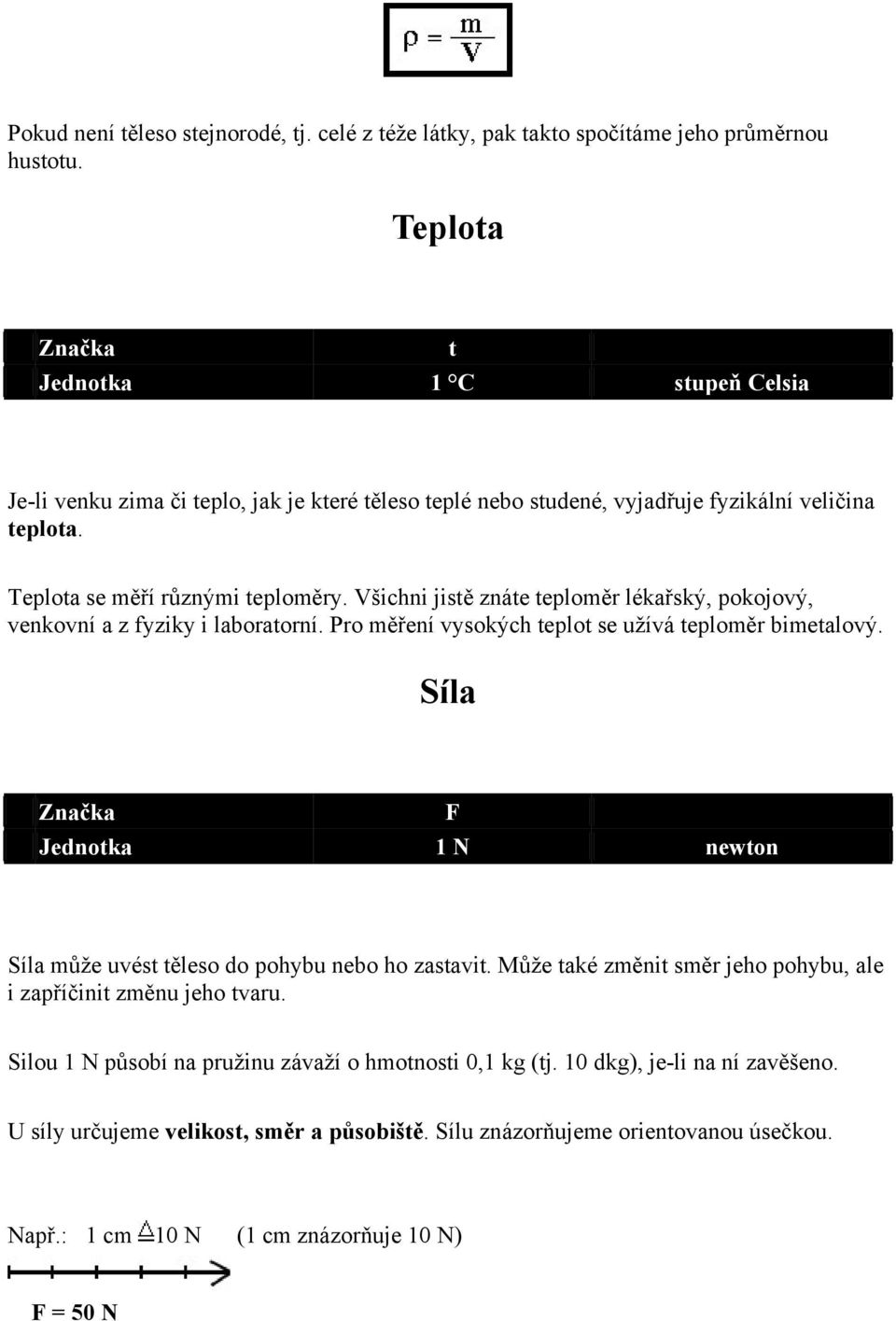 Všichni jistě znáte teploměr lékařský, pokojový, venkovní a z fyziky i laboratorní. Pro měření vysokých teplot se užívá teploměr bimetalový.