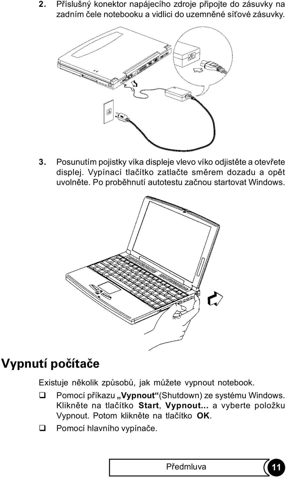 Po probìhnutí autotestu zaènou startovat Windows. Vypnutí poèítaèe Existuje nìkolik zpùsobù, jak mùžete vypnout notebook.