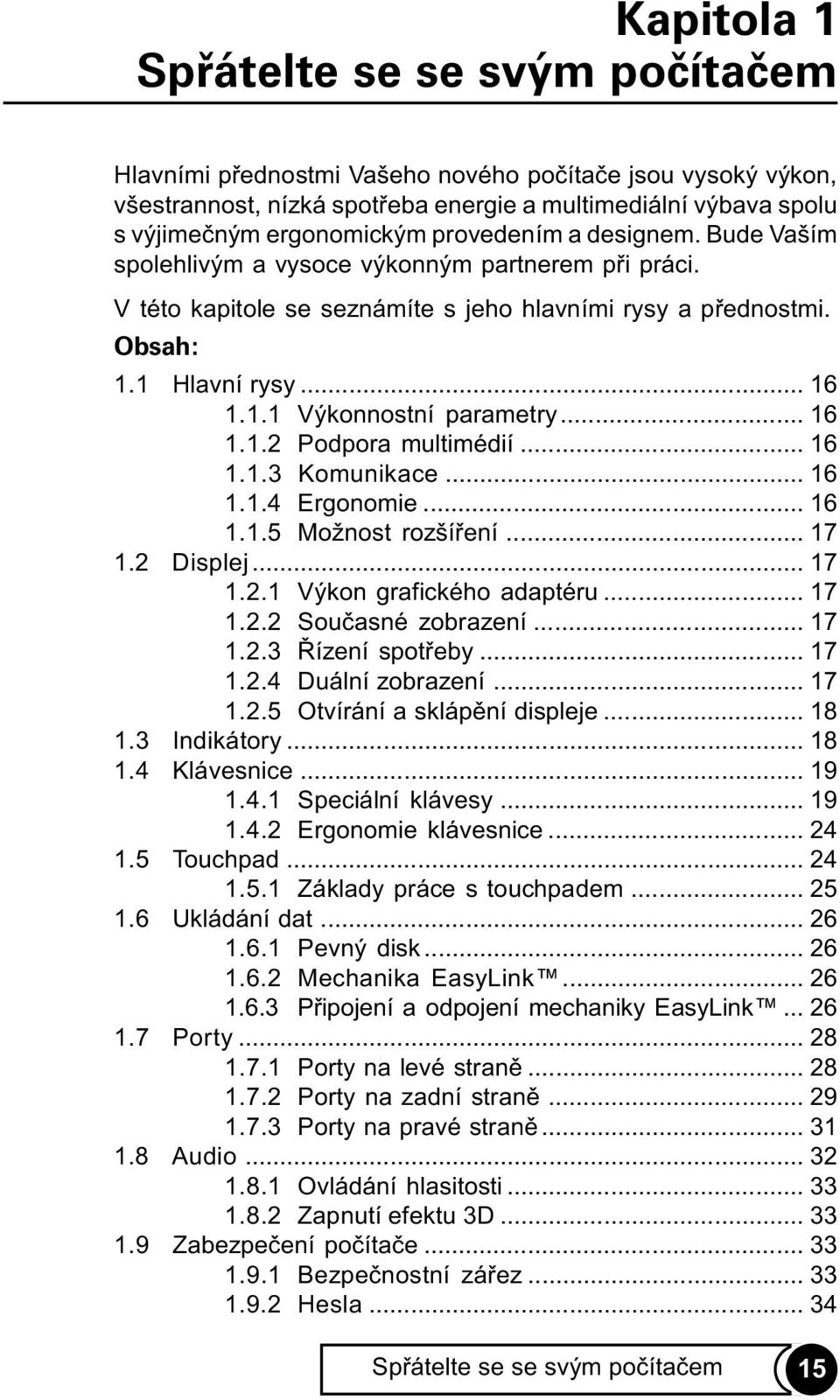 .. 16 1.1.2 Podpora multimédií... 16 1.1.3 Komunikace... 16 1.1.4 Ergonomie... 16 1.1.5 Možnost rozšíøení... 17 1.2 Displej... 17 1.2.1 Výkon grafického adaptéru... 17 1.2.2 Souèasné zobrazení... 17 1.2.3 Øízení spotøeby.