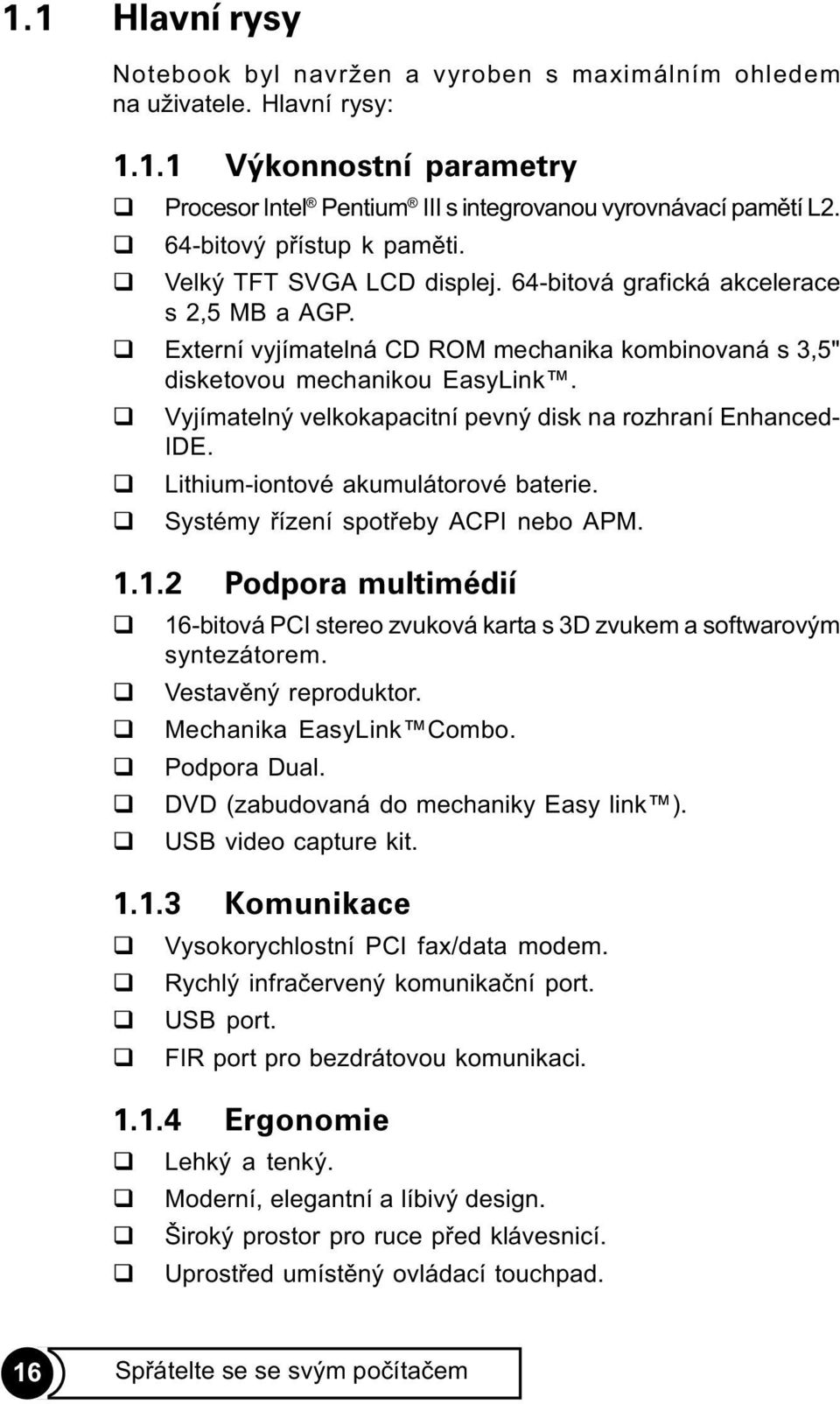 Vyjímatelný velkokapacitní pevný disk na rozhraní Enhanced- IDE. Lithium-iontové akumulátorové baterie. Systémy øízení spotøeby ACPI nebo APM. 1.